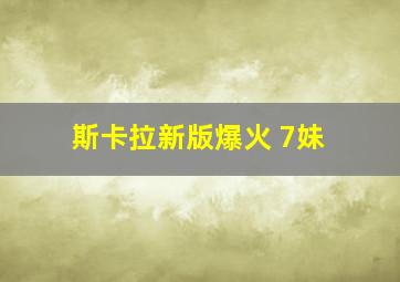 斯卡拉新版爆火 7妹